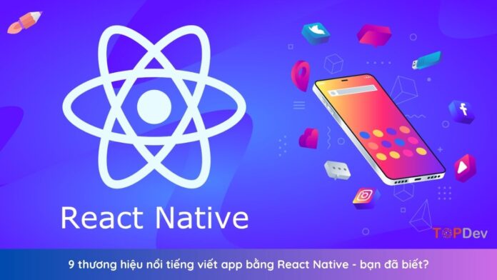 9 thương hiệu nổi tiếng viết app bằng React Native - bạn đã biết?