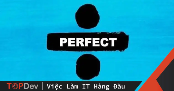 Khi mình cố gắng code mọi thứ hoàn hảo
