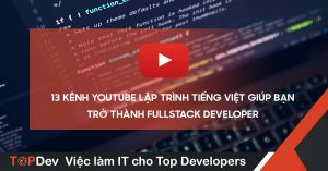 13 kênh Youtube lập trình tiếng Việt giúp bạn trở thành Fullstack developer