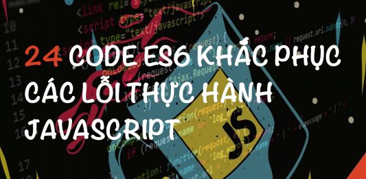 24 code ES6 tân tiến để khắc phục các lỗi thực hành JavaScript