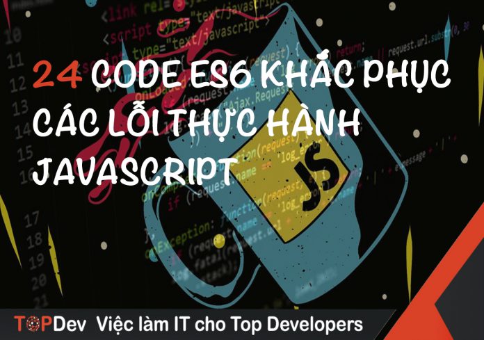 24 code ES6 tân tiến để khắc phục các lỗi thực hành JavaScript