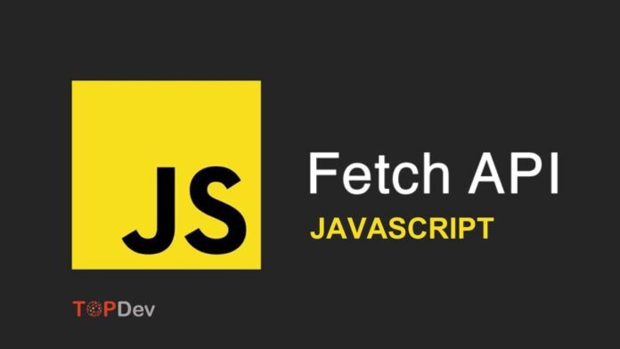 Giới thiệu Fetch API trong Javascript và cú pháp sử dụng