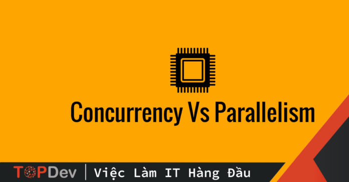 Đồng thời (Concurrency) và song song (Parallelism) khác nhau như thế nào?