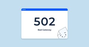 Lỗi 502 Bad Gateway là gì? Nguyên nhân và cách khắc phục