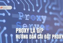 Proxy là gì? Phân loại, tính năng và cách cài đặt