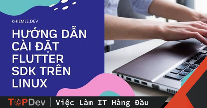 Hướng dẫn cài đặt Flutter SDK trên Linux