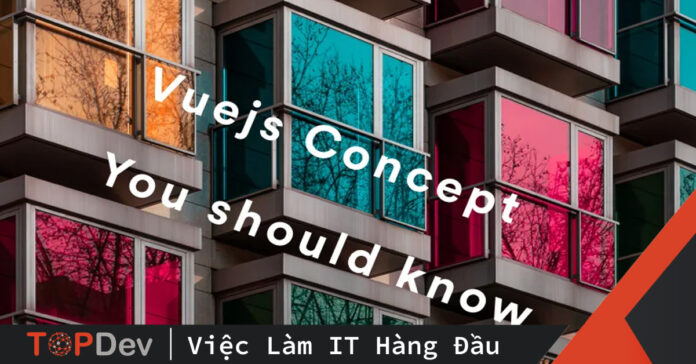 Những Vuejs concept bắt buộc phải nắm vững – Phần 1