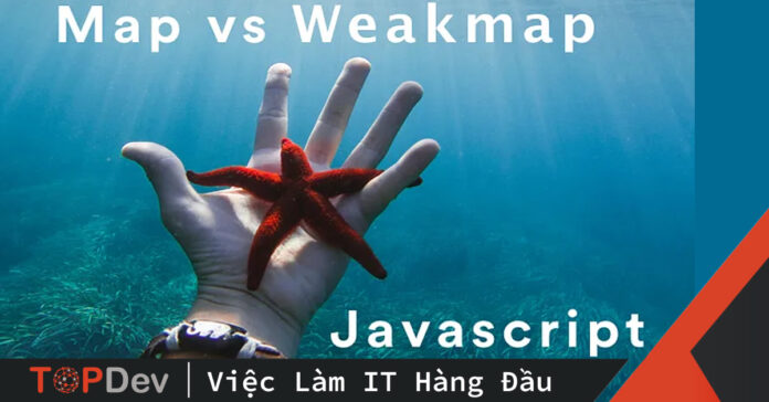Javascript sự khác biệt map và weakmap
