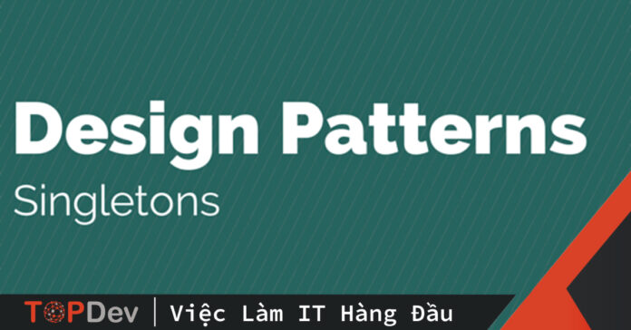 Singleton design pattern – tất cả những điều cần biết