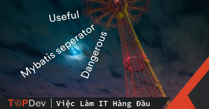 Mybatis separator – tiện lợi và nguy hiểm