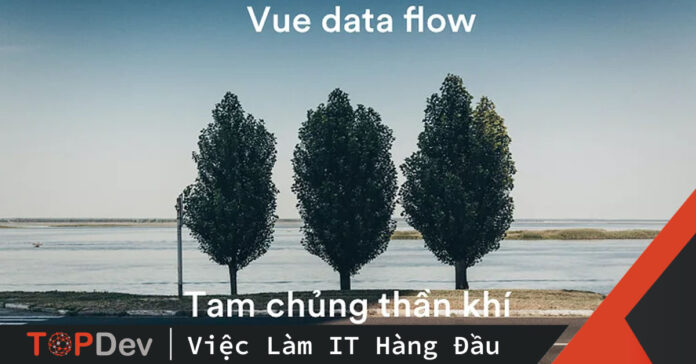Vuejs data flow – tam chủng thần khí cần biết