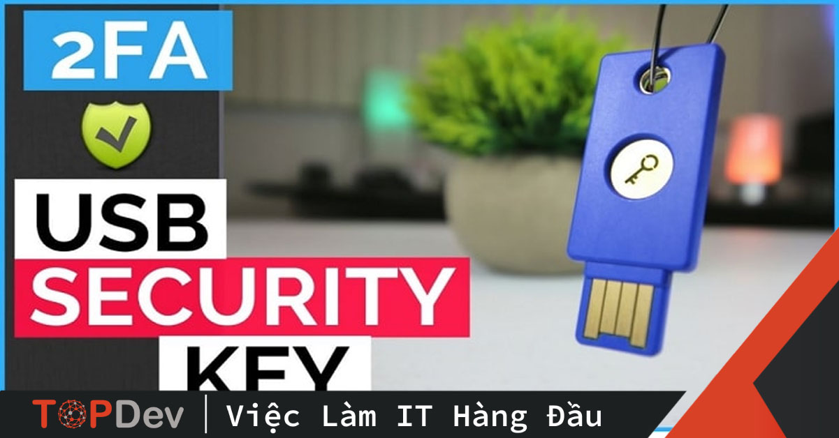 Security Key Là Gì? Xác Thực 2 Yếu Tố “Xịn Xò” Với Security Key | Topdev