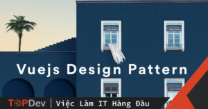 Vuejs Design Pattern – Dăm ba pattern phổ biến