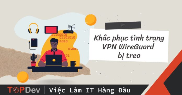 Khắc phục tình trạng VPN WireGuard bị treo
