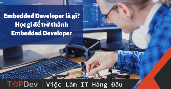 Embedded Developer là gì? Cần học gì để trở thành Embedded Developer