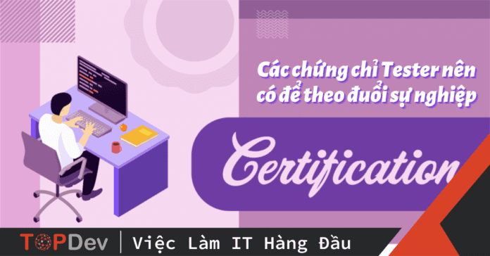 Các chứng chỉ Tester nên có để theo đuổi sự nghiệp