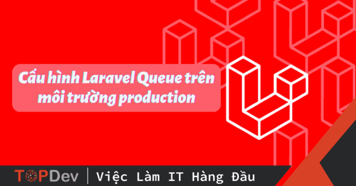 Cấu hình Laravel Queue trên môi trường production