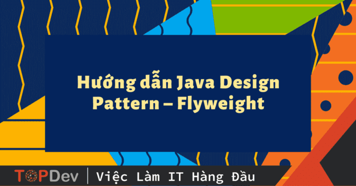 Hướng dẫn Java Design Pattern – Flyweight