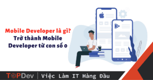 Mobile Developer là gì? Trở thành Mobile Developer từ con số 0