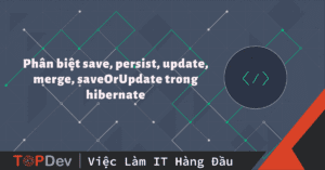 Phân biệt save, persist, update, merge, saveOrUpdate trong hibernate