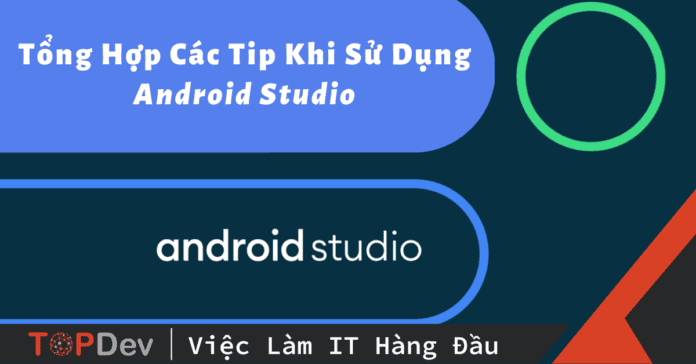 Tổng Hợp Các Tip Hay Khi Sử Dụng Android Studio