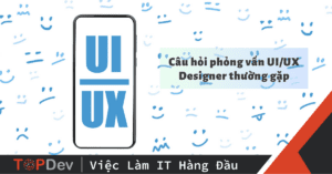 Bí kíp vượt qua 7 câu hỏi phỏng vấn UI/UX Designer thường gặp