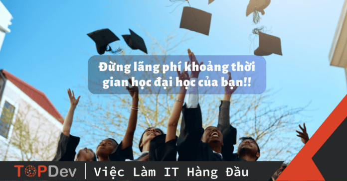 Đừng lãng phí khoảng thời gian học đại học của bạn!!