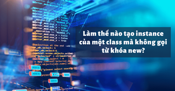 Làm thế nào tạo instance của một class mà không gọi từ khóa new?