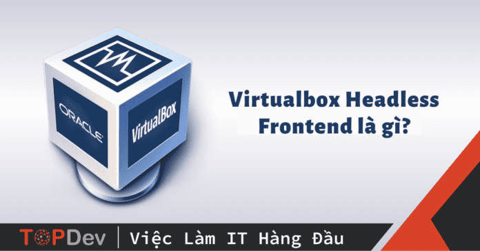 Virtualbox Headless Frontend là gì?