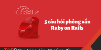 5 câu hỏi phỏng vấn Ruby on Rails Developer hay, thường gặp