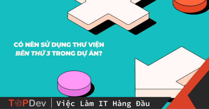 Có nên sử dụng thư viện bên thứ 3 trong dự án?