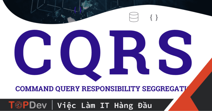 CQRS pattern là gì? Ví dụ dễ hiểu về CQRS Pattern