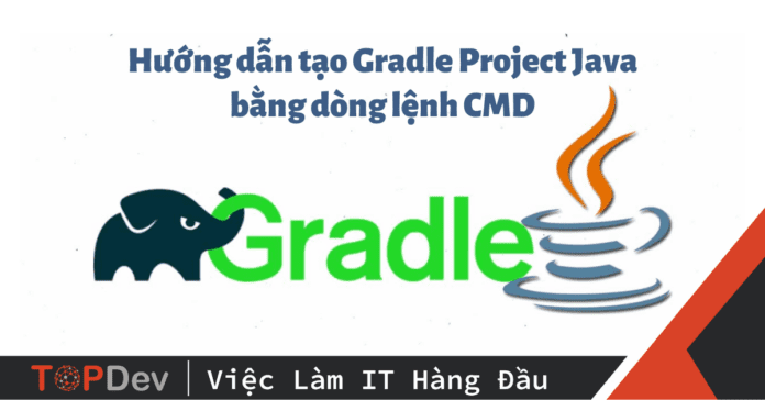 Hướng dẫn tạo Gradle Project Java bằng dòng lệnh CMD