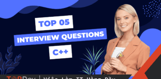Top 5 câu hỏi phỏng vấn C++ hay và khó