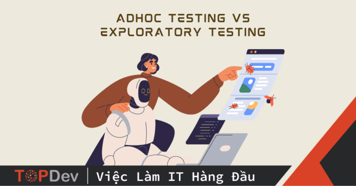 Tự do và khám phá: Adhoc testing vs Exploratory testing