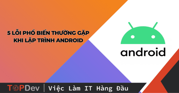 5 lỗi phổ biến thường gặp khi lập trình Android