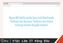 Bạn đã biết cách lưu trữ Refresh Token và Access Token an toàn trong trình duyệt chưa?