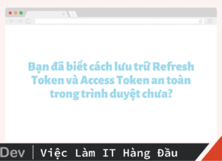 Bạn đã biết cách lưu trữ Refresh Token và Access Token an toàn trong trình duyệt chưa?