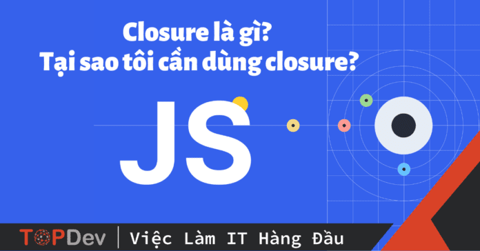 Closure là gì? Tại sao tôi cần dùng closure?