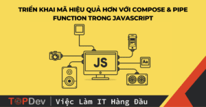 Triển khai mã hiệu quả hơn với compose & pipe function trong Javascript