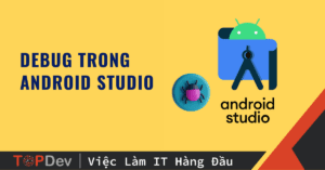 Debug trong Android Studio – Đây là kỹ năng cần phải giỏi