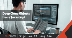 Deep Clone Objects trong Javascript – Giới thiệu một biện pháp cực mạnh