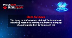 Tận dụng ưu thế cơ sở vật chất tại Techcombank: Nền tảng Machine Learning on-premise mang lại khả năng phân tích dữ liệu mạnh mẽ