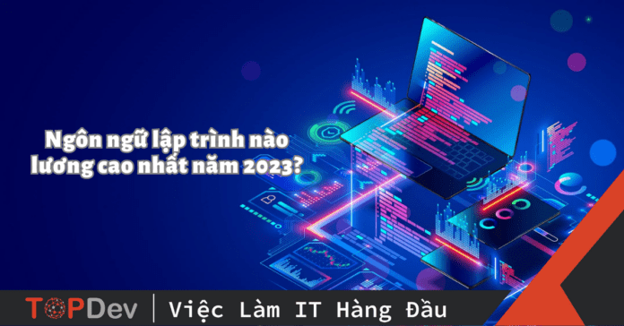 Ngôn ngữ lập trình nào lương cao nhất năm 2023?