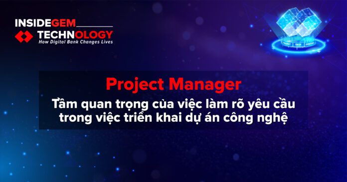 Tầm quan trọng của việc làm rõ yêu cầu trong việc triển khai dự án công nghệ