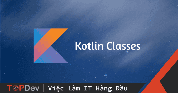 Cách viết hàm khởi tạo Class trong Kotlin vừa gọn, vừa dễ đọc
