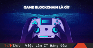 Game blockchain là gì? Khám phá tiềm năng thị trường game blockchain