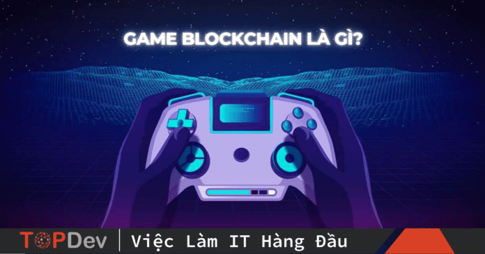 Game blockchain là gì? Tiềm năng thị trường game blockchain