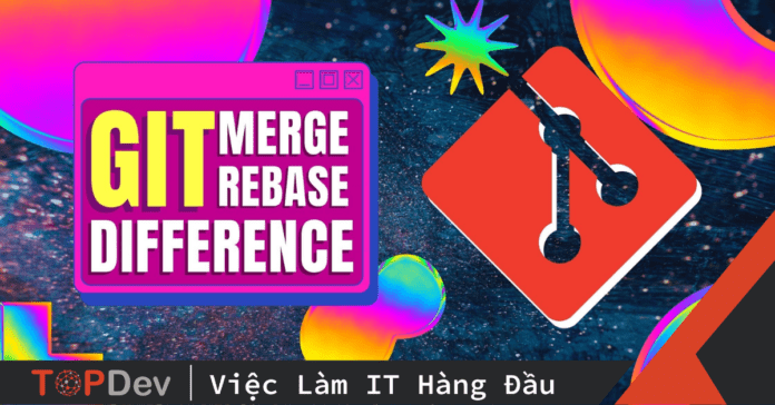 Git merge – Git rebase và những điều cần lưu ý