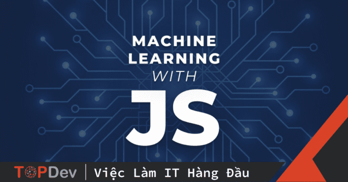 Học AI nhanh hơn với 6 thư viện Machine Learning Javascript